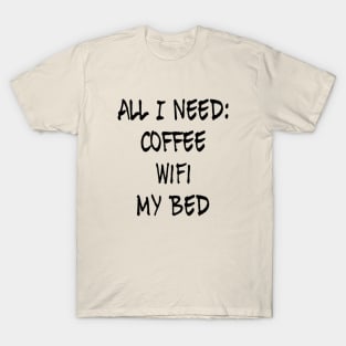 All I need Coffee WIFI My Bed T-Shirt